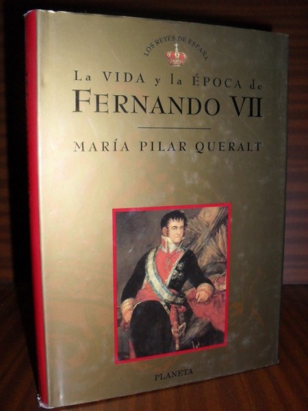 LA VIDA Y LA POCA DE FERNANDO VII. Coleccin Los Reyes de Espaa n 13